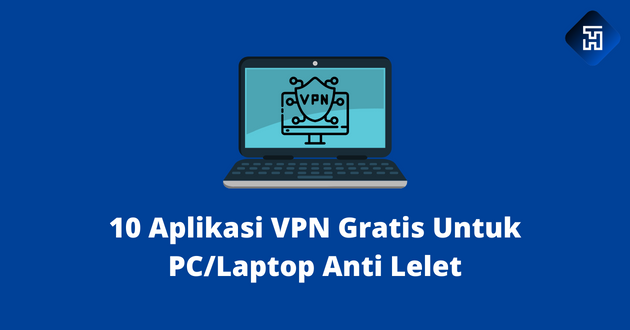 10 Aplikasi VPN Gratis Untuk PC/Laptop Anti Lelet