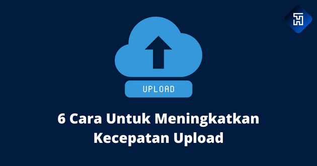 6 Cara Untuk Meningkatkan Kecepatan Upload