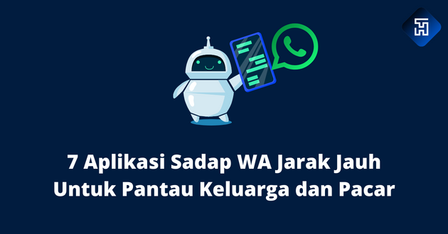 7 Aplikasi Sadap WA Jarak Jauh Untuk Pantau Keluarga dan Pacar