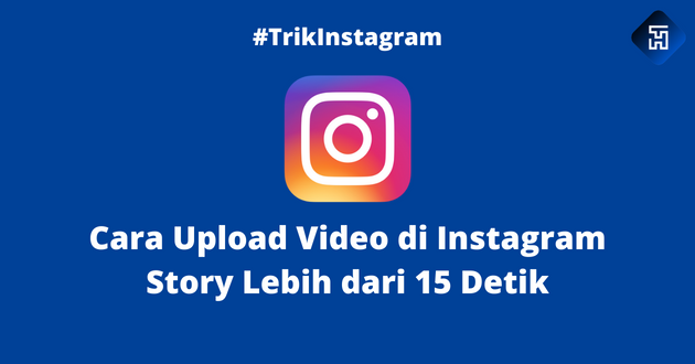 Cara Upload Video di Instagram Story Lebih dari 15 Detik