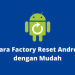 4 Cara Factory Reset Android dengan Mudah & Benar
