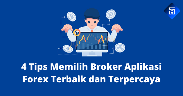 4 Tips Memilih Broker Aplikasi Forex Terbaik dan Terpercaya