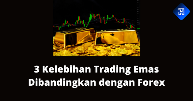 3 Kelebihan Trading Emas Dibandingkan dengan Forex