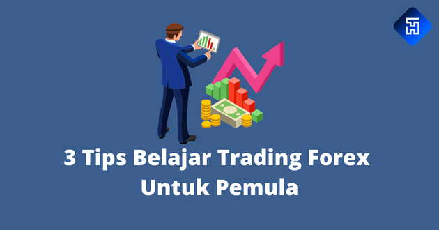 3 Tips Belajar Trading Forex Untuk Pemula