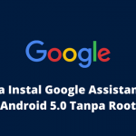 2 Cara Instal Google Assistant di Android 5.0 Tanpa Root