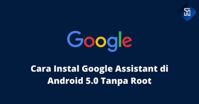 2 Cara Instal Google Assistant di Android 5.0 Tanpa Root