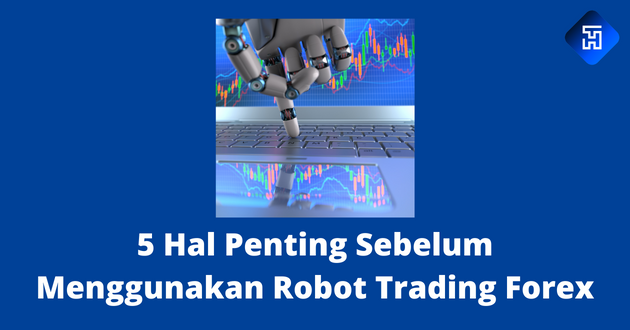 5 Hal Penting Sebelum Menggunakan Robot Trading Forex