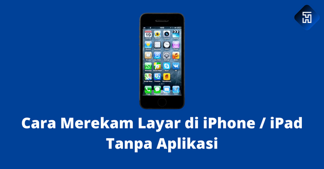 Cara Merekam Layar di iPhone / iPad Tanpa Aplikasi