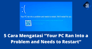 5 Cara Mengatasi “Your PC Ran Into a Problem and Needs to Restart”