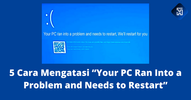 5 Cara Mengatasi “Your PC Ran Into a Problem and Needs to Restart”