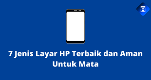 7 Jenis Layar HP Terbaik dan Aman Untuk Mata