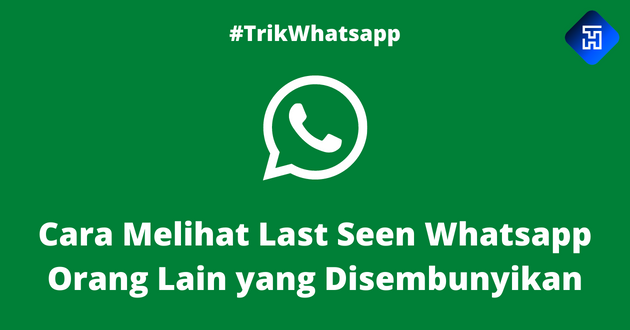 Cara Melihat Last Seen Whatsapp Orang Lain yang Disembunyikan