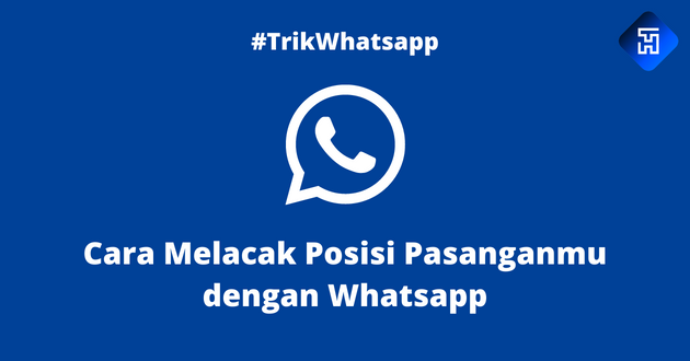 Cara Melacak Posisi Pasanganmu dengan Whatsapp