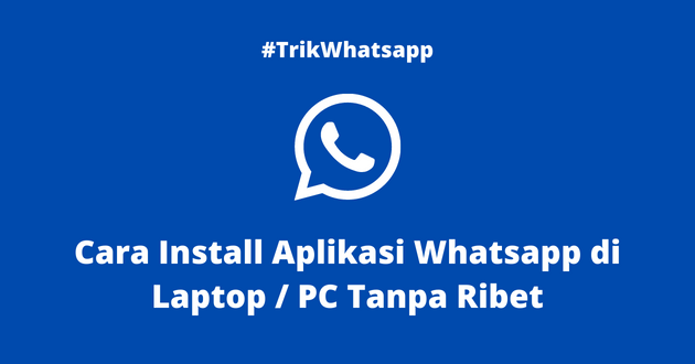 Cara Install Aplikasi Whatsapp di Laptop / PC Tanpa Ribet