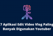 7 Aplikasi Edit Video Vlog Paling Banyak Digunakan Youtuber
