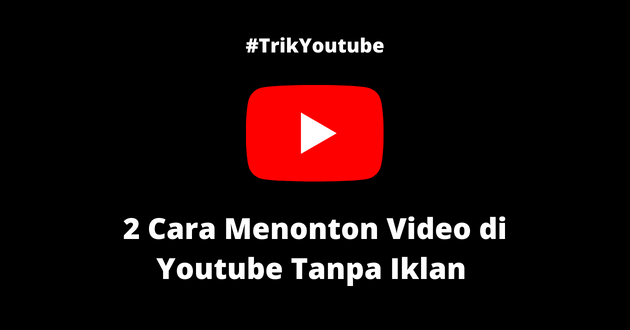 2 Cara Menonton Video di Youtube Tanpa Iklan