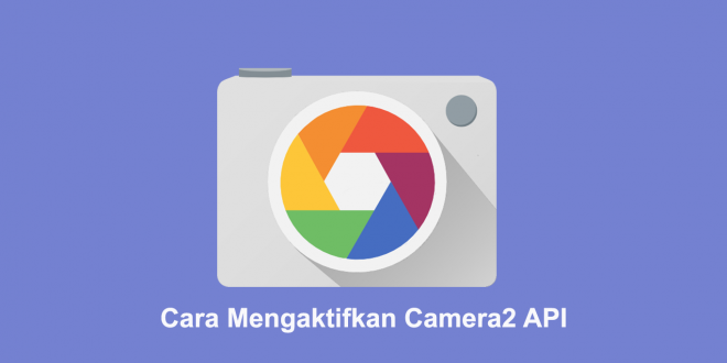 Cara Mengaktifkan Camera2 API di Android