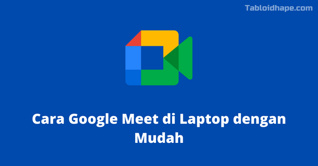 Cara Google Meet di Laptop dengan Mudah