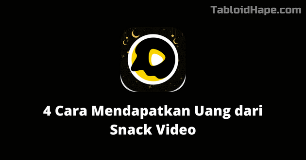 4 Cara Mendapatkan Uang dari Snack Video