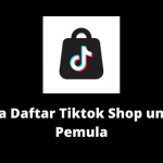 Cara Daftar Tiktok Shop untuk Pemula
