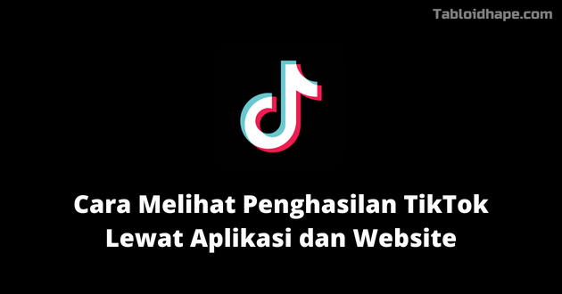 Cara Melihat Penghasilan TikTok Lewat Aplikasi dan Website