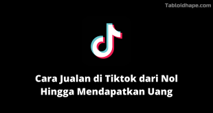 Cara Jualan di Tiktok dari Nol Hingga Mendapatkan Uang