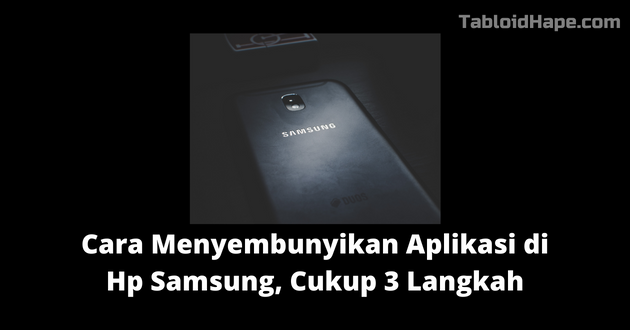 Cara Menyembunyikan Aplikasi di Hp Samsung, Cukup 3 Langkah