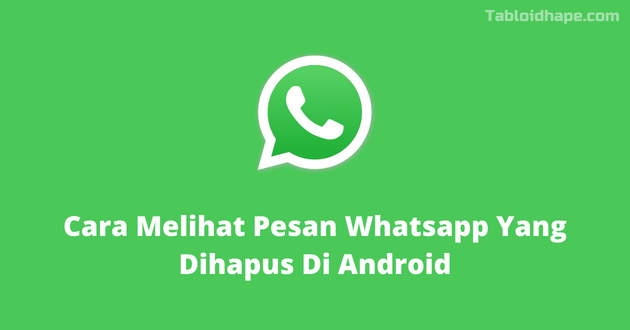 Cara Melihat Pesan Whatsapp Yang Dihapus Di Android