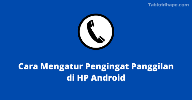 Cara Mengatur Pengingat Panggilan di HP Android