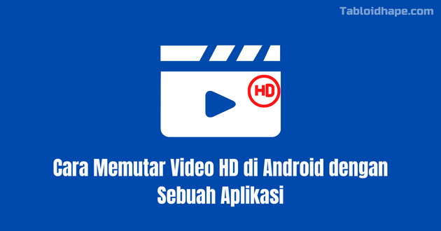Cara Memutar Video HD di Android dengan Sebuah Aplikasi