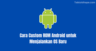 Cara Custom ROM Android untuk Menjalankan OS Baru