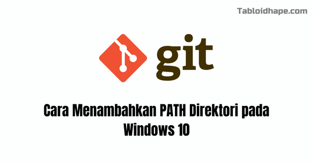 Cara Menambahkan PATH Direktori pada Windows 10