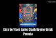 Cara Bermain Game Clash Royale Untuk Pemula