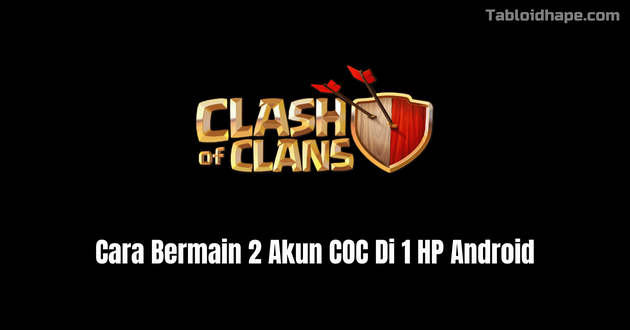 Cara Bermain 2 Akun COC Di 1 HP Android