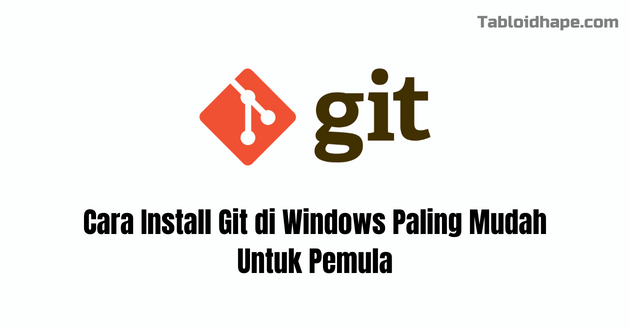 Cara Install Git di Windows Paling Mudah Untuk Pemula