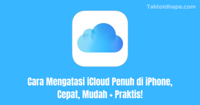 Cara Mengatasi iCloud Penuh di iPhone, Cepat, Mudah + Praktis!