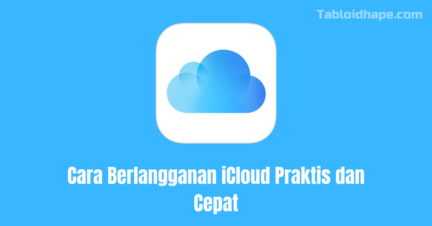 Cara Berlangganan iCloud Praktis dan Cepat