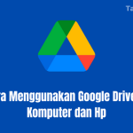 Cara Menggunakan Google Drive di Komputer dan Smartphone