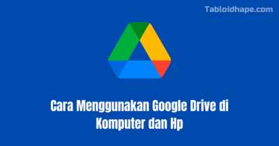 Cara Menggunakan Google Drive di Komputer dan Smartphone