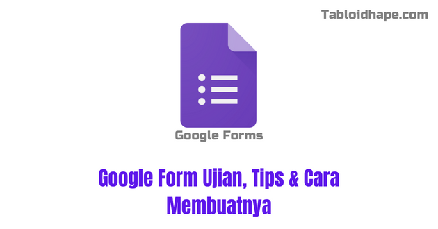 Google Form Ujian, Tips & Cara Membuatnya