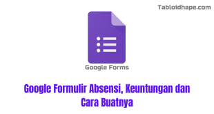Google Formulir Absensi, Keuntungan dan Cara Buatnya