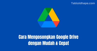 Cara Mengosongkan Google Drive dengan Mudah & Cepat