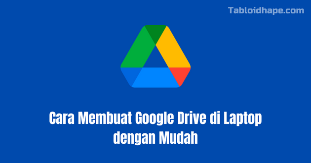 Cara Membuat Google Drive di Laptop dengan Mudah