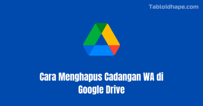Cara Menghapus Cadangan WA di Google Drive, Mudah & Cepat