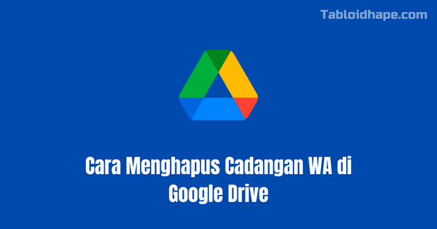 Cara Menghapus Cadangan WA di Google Drive