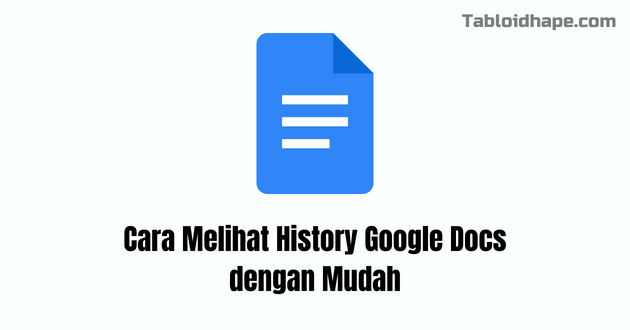 Cara Melihat History Google Docs dengan Mudah