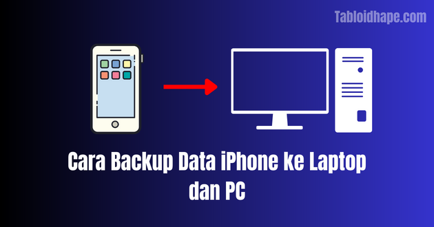 Cara Backup Data iPhone ke Laptop dan PC