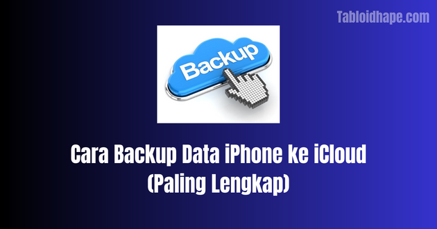 Cara Backup Data iPhone ke iCloud (Paling Lengkap)