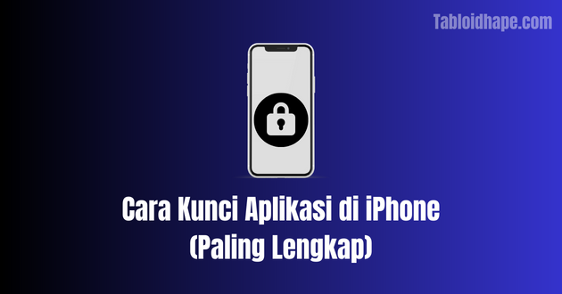 Cara Kunci Aplikasi di iPhone (Paling Lengkap)