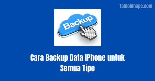 Cara Backup Data iPhone untuk Semua Tipe